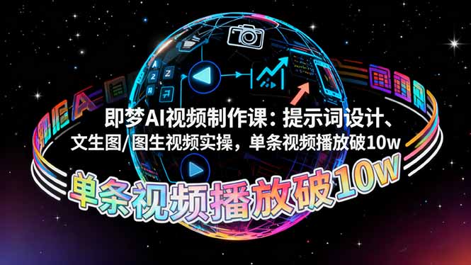 即梦AI视频制作课：提示词设计、文生图/图生视频实操，单条视频播放破10w-情久项目网