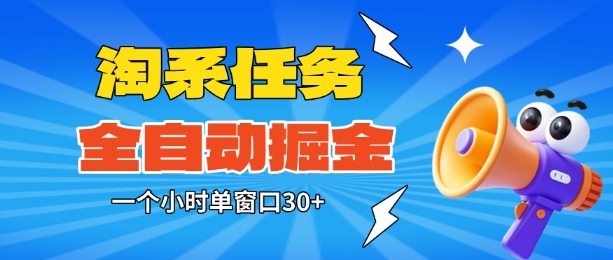 淘系任务助手全自动掘金，一个小时单窗口30+无需人工，轻松矩阵开干【揭秘】-情久项目网