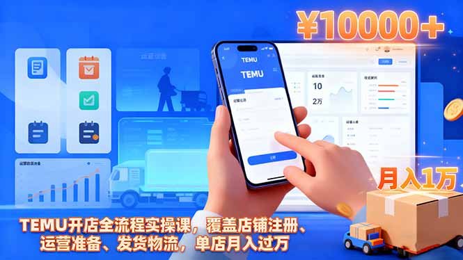 TEMU开店全流程实操课，覆盖店铺注册、运营准备、发货物流，单店月入过万-情久项目网