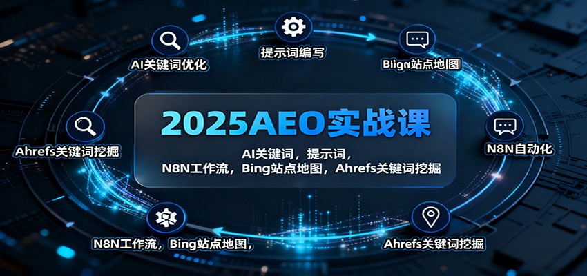 2025AEO实战课：AI关键词，提示词，N8N工作流，Bing站点地图，Ahrefs关键词挖掘-情久项目网