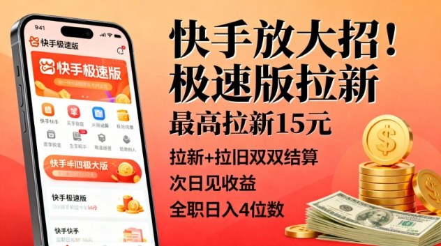快手放大招！极速版拉新，最高拉新15米，拉新+拉旧双双结算，次日见收益，全职日入4位数-情久项目网