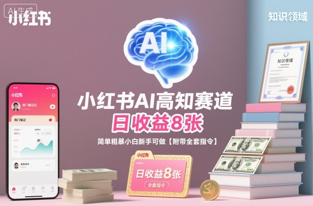 小红书AI高知赛道，日收益8张，简单粗暴小白新手可做【附带全套指令】-情久项目网