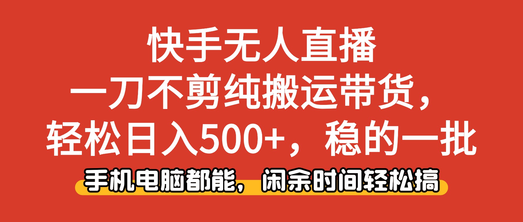 快手无人直播，一刀不剪纯搬运带货轻松日入500+，稳的一批，手机电脑都…-情久项目网