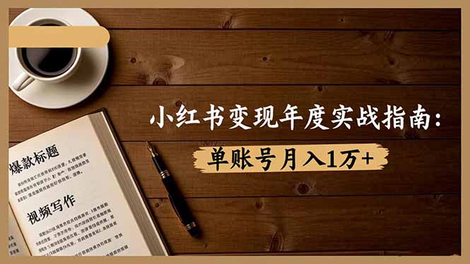 小红书变现年度实战指南：7大变现方式/爆款标题/视频写作，单账号月入1万+-情久项目网