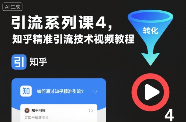 引流系列课4，知乎精准引流技术视频教程-情久项目网