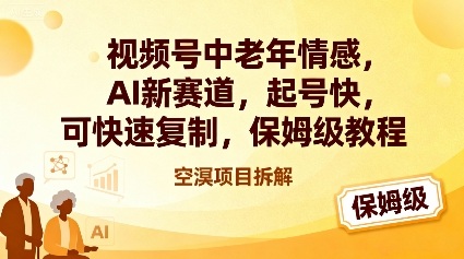 视频号中老年情感,AI新赛道，起号快，可快速复制，保姆级教程-情久项目网