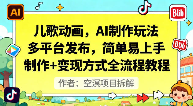 儿歌动画，AI制作玩法，多平台发布，简单易上手，制作+变现方式全流程教程-情久项目网