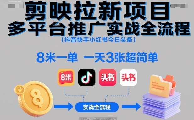 剪映拉新项目多平台推广实战全流程(抖音快手小红书今日头条)，8米一单，一天3张超简单-情久项目网
