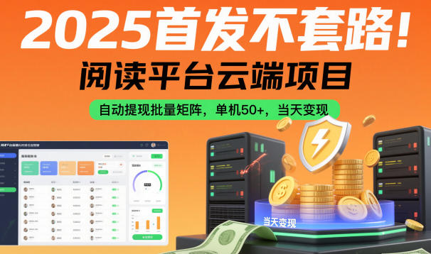 2025首发不套路！阅读平台云端项目，自动提现批量矩阵，单机50+，当天变现【揭秘】-情久项目网