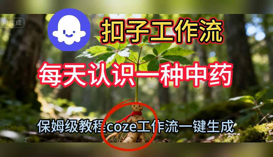 Coze扣子工作流一键生成每天认识一种中药短视频，保姆级搭建教学-情久项目网