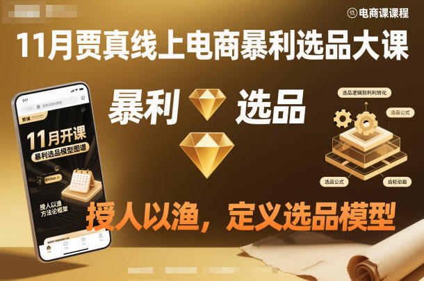 11月贾真线上电商暴利选品大课，授人以渔，定义选品模型-情久项目网