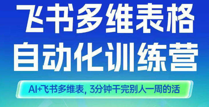 智能多维表格训练营2期，AI+飞书多维表，三分钟干完别人一周的活-情久项目网