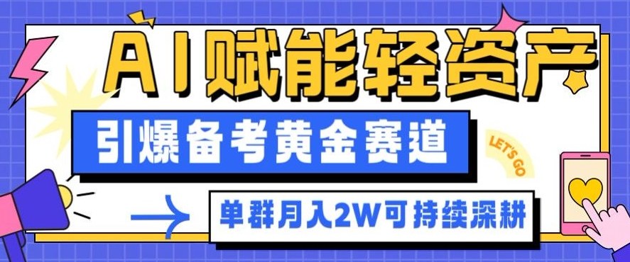 副业拆解：AI赋能轻资产，引爆备考黄金赛道！单群月入2W适合深耕-情久项目网