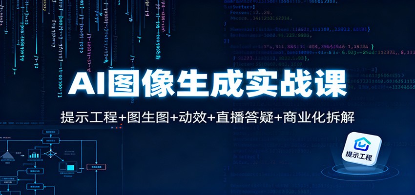 AI图像生成实战课：提示工程+图生图+动效+直播答疑+商业化拆解-情久项目网