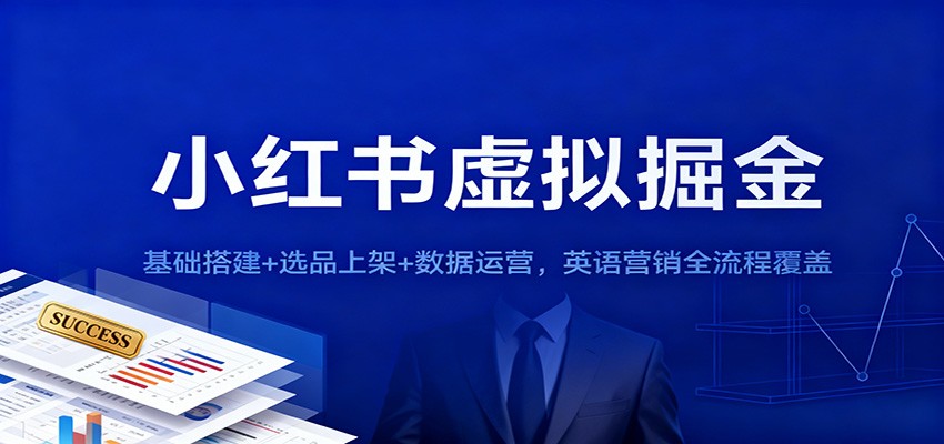 小红书虚拟掘金：基础搭建+选品上架+数据运营，英语营销全流程覆盖-情久项目网