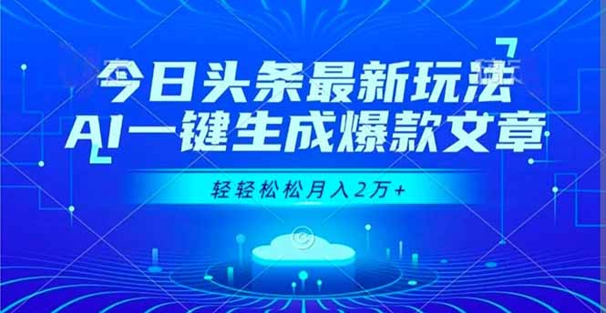 今日头条最新玩法，AI一键生成爆款文章，轻轻松松月入2万+-情久项目网
