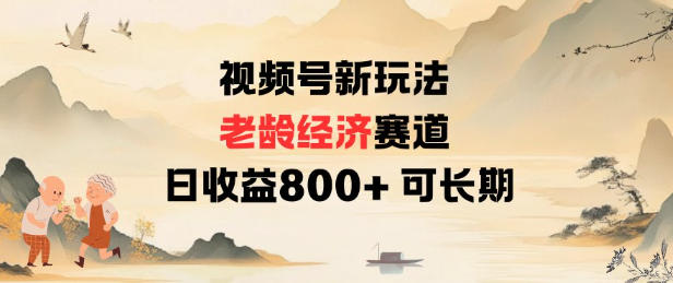 视频号新玩法老龄经济赛道，日收益8张+可长期-情久项目网