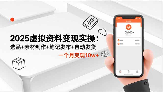 2025虚拟资料变现实操：选品+素材制作+笔记发布+自动发货，一个月变现10w+-情久项目网