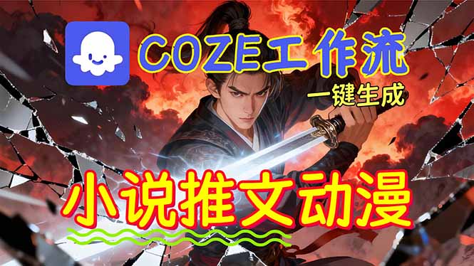 靠Coze工作流躺赚矩阵收益！0基础也能用AI批量一键自动生成小说推文漫画视频！-情久项目网
