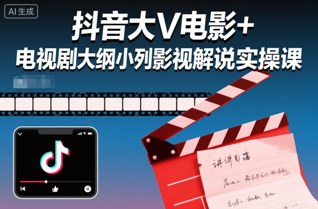 抖音大V电影+电视剧大纲小列影视剧解说实操课-情久项目网