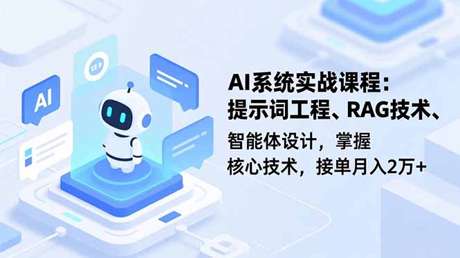 AI系统实战课程，提示词工程、RAG技术、智能体设计，掌握核心技术，接单月入2万+-情久项目网