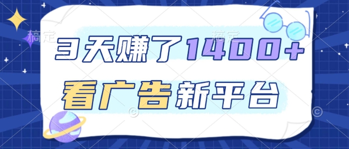 3天賺了1.4k，看广告新平台，单机一天50+，推广收益更高【揭秘】-情久项目网