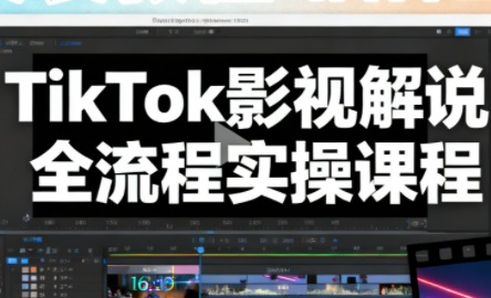 凌帧·TikTok影视解说全流程实操-情久项目网