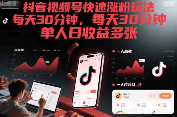 抖音视频号快速涨粉玩法，每天30分钟，单人日收益多张-情久项目网