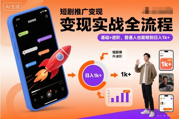 短剧推广变现实战全流程，基础+进阶，普通人也能做到日入1k+-情久项目网