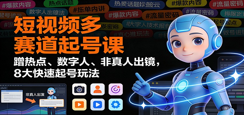 短视频多赛道起号课：蹭热点、数字人、非真人出镜，8大快速起号玩法-情久项目网