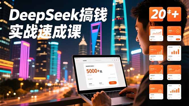 DeepSeek搞钱实战速成课，20+内容模板、剪辑发布、带货闭环，首月收益超过5000元-情久项目网