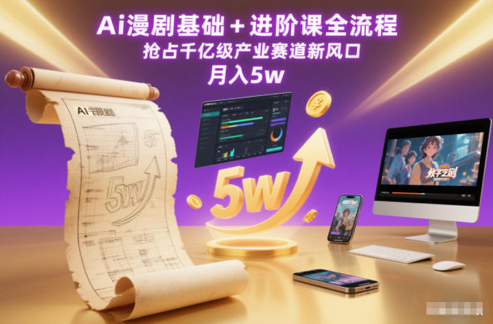 Ai漫剧基础+进阶课全流程，抢占千亿级产业赛道新风口，月入5w(更新中)-情久项目网