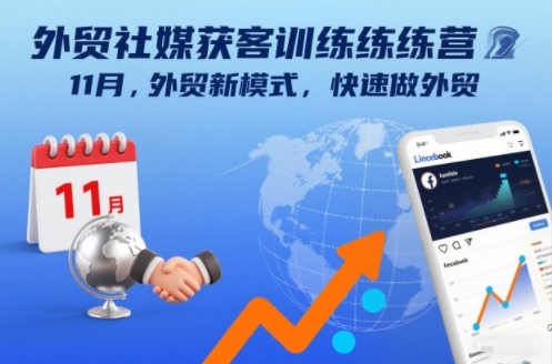 外贸社媒获客训练营11月，外贸新模式，快速做外贸-情久项目网
