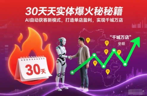 30天实体爆火秘籍，AI自动获客新模式，打造单店盈利，实现千城万店-情久项目网