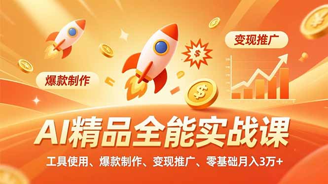 AI 精品全能实战课，工具使用、爆款制作、变现推广，零基础月入3万+-情久项目网