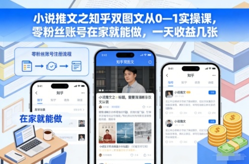 小说推文之知乎双图文从0—1实操课，零粉丝账号在家就能做，一天收益几张-情久项目网