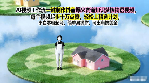 AI视频工作流一键制作抖音爆火赛道知识梦核物语视频，每个视频起步10W点赞，轻松上精选计划-情久项目网