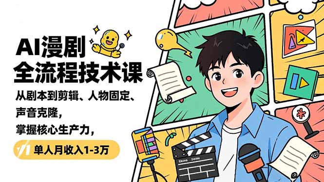 AI漫剧全流程技术课，从剧本到剪辑、人物固定、声音克隆，掌握核心生产力，单人月收入1-3万-情久项目网