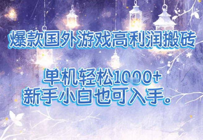 爆款国外游戏高利润搬砖项目，单机轻松1k+，新手小白也可入手【揭秘】-情久项目网