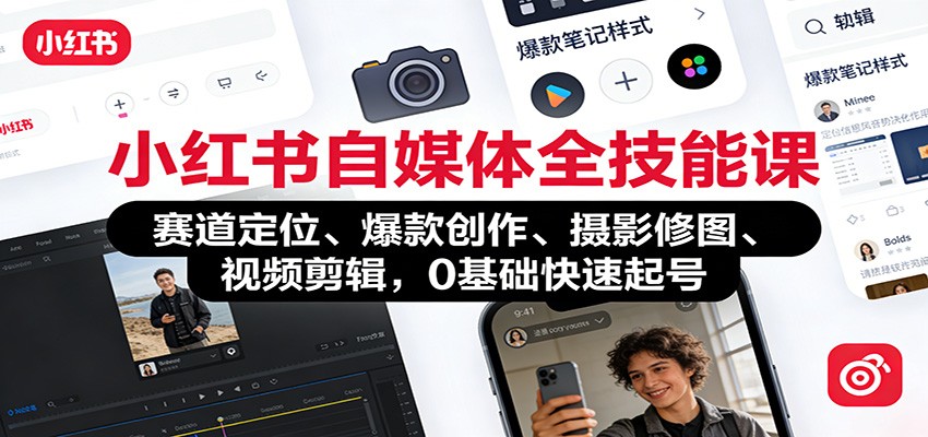 小红书自媒体全技能课：赛道定位、 爆款创作、摄影修图、视频剪辑，0基础快速起号-情久项目网