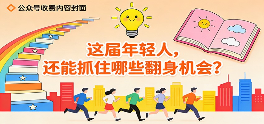 公众号收费内容《这届年轻人，还能抓住哪些翻身机会？》-情久项目网