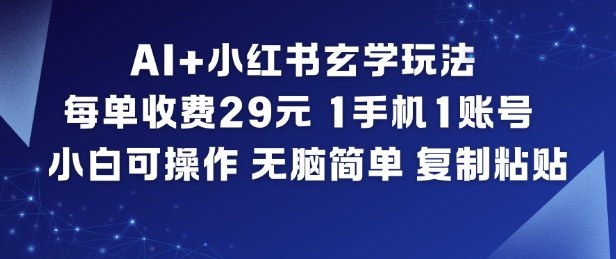 AI+小红书玄学玩法，每单收费29米，1手机1账号，小白可操作，无脑简单复制粘贴-情久项目网