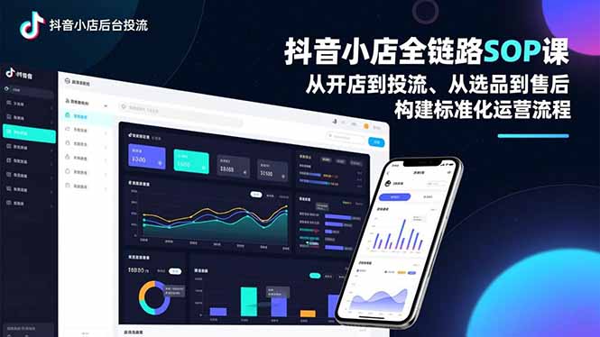 抖音小店全链路SOP课，从开店到投流、从选品到售后，构建标准化运营流程-情久项目网