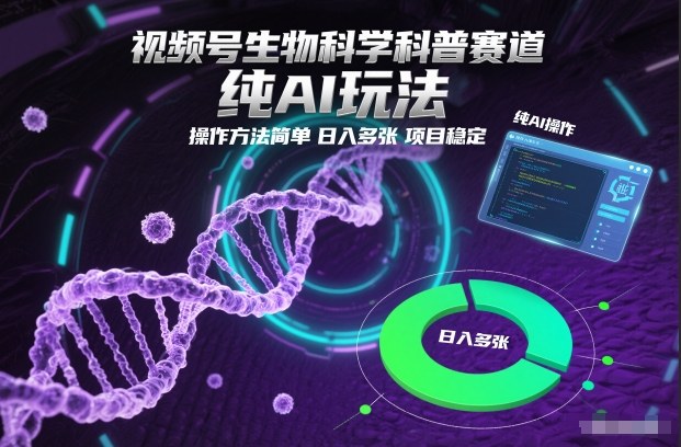 视频号生物科学科普赛道，纯AI玩法，操作方法简单，日入多张，项目稳定-情久项目网