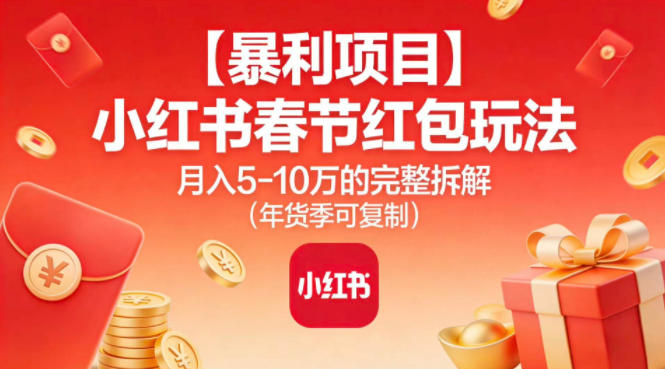 【暴利项目】小红书春节红包玩法月入5W的完整拆解(年货季可复制)-情久项目网