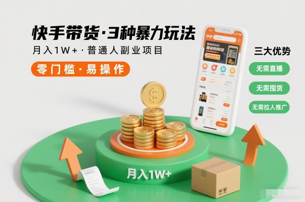 快手带货3种暴力玩法，月入1W+，无需直播、无需囤货、无需拉人推广，适合普通人副业项目-情久项目网