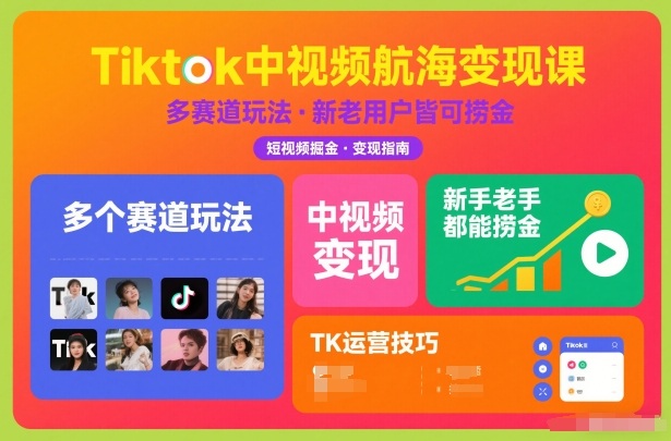 Tiktok中视频航海变现课，多个赛道玩法，新手老手都能在TK中视频捞金-情久项目网