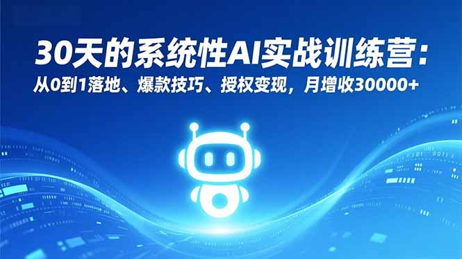 30天的系统性AI实战训练营：从0到1落地、爆款技巧、授权变现，月增收30000+-情久项目网