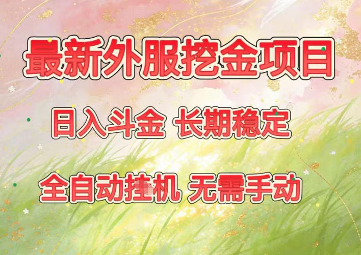 最新外服挖金项目，日入斗金，项目长期稳定，可放大操作，全自动运行，无需手动【揭秘】-情久项目网