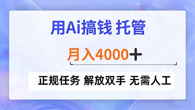 用Ai搞钱，托管，月入4000+， 正规任务 解放双手 无需人工-情久项目网